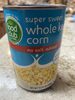 No salt added super sweet whole kernel corn - Product